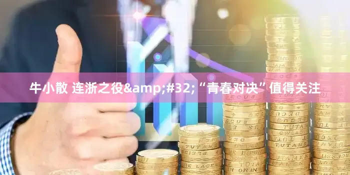 牛小散 连浙之役&#32;“青春对决”值得关注